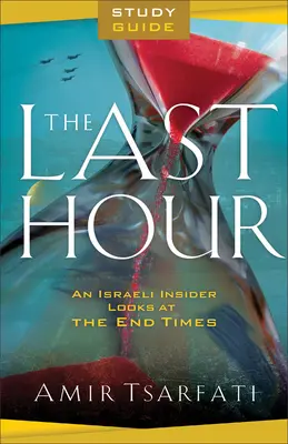 Studienführer „Die letzte Stunde“: Ein israelischer Insider blickt auf die Endzeit - The Last Hour Study Guide: An Israeli Insider Looks at the End Times