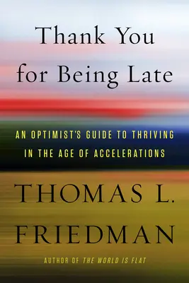 Danke für die Verspätung: Ein Leitfaden für Optimisten, um im Zeitalter der Beschleunigung zu gedeihen - Thank You for Being Late: An Optimist's Guide to Thriving in the Age of Accelerations