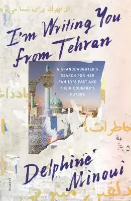Ich schreibe dir aus Teheran: Die Suche einer Enkelin nach der Vergangenheit ihrer Familie und nach der Zukunft ihres Landes - I'm Writing You from Tehran: A Granddaughter's Search for Her Family's Past and Their Country's Future