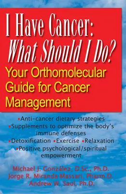 Ich habe Krebs: Was soll ich tun? Ihr orthomolekularer Leitfaden für die Krebsbehandlung - I Have Cancer: What Should I Do?: Your Orthomolecular Guide for Cancer Management