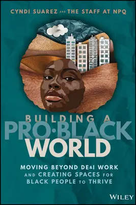 Aufbau einer pro-schwarzen Welt: Über die De&i-Arbeit hinausgehen und Räume schaffen, in denen Schwarze Menschen gedeihen können - Building a Pro-Black World: Moving Beyond De&i Work and Creating Spaces for Black People to Thrive