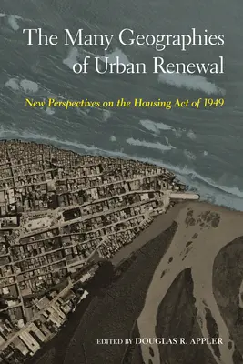 Die vielen Geografien der Stadterneuerung: Neue Perspektiven auf den Housing Act von 1949 - The Many Geographies of Urban Renewal: New Perspectives on the Housing Act of 1949