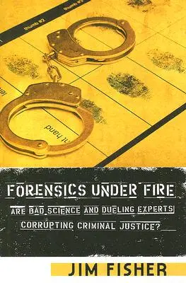 Forensik unter Beschuss: Korrumpieren schlechte Wissenschaft und duellierende Experten die Strafjustiz? - Forensics Under Fire: Are Bad Science and Dueling Experts Corrupting Criminal Justice?