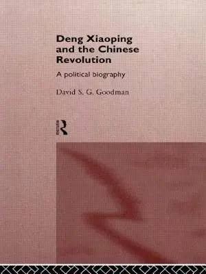 Deng Xiaoping und die chinesische Revolution: Eine politische Biographie - Deng Xiaoping and the Chinese Revolution: A Political Biography