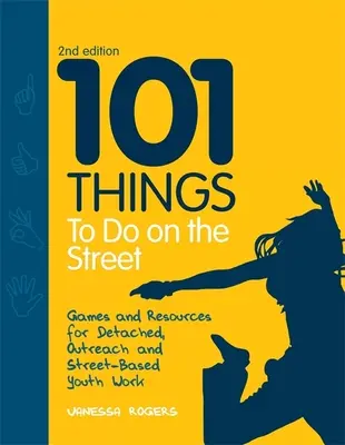 101 Dinge, die man auf der Straße tun kann: Spiele und Ressourcen für die aufsuchende Jugendarbeit und die Arbeit auf der Straße Zweite Ausgabe - 101 Things to Do on the Street: Games and Resources for Detached, Outreach and Street-Based Youth Work Second Edition