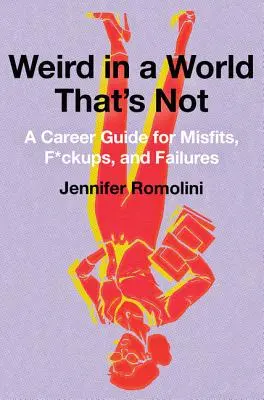 Seltsam in einer Welt, die keine ist: Ein Karriereratgeber für Außenseiter, F*ckups und Versager - Weird in a World That's Not: A Career Guide for Misfits, F*ckups, and Failures