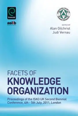 Facetten der Wissensorganisation: Proceedings of the Isko UK Second Biennial Conference, 4. - 5. Juli 2011, London - Facets of Knowledge Organization: Proceedings of the Isko UK Second Biennial Conference, 4th - 5th July, 2011, London