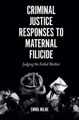 Strafrechtliche Reaktionen auf Kindstötungen durch Mütter: Die Verurteilung der gescheiterten Mutter - Criminal Justice Responses to Maternal Filicide: Judging the Failed Mother