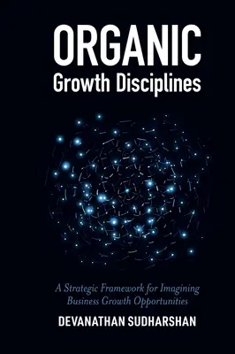 Organische Wachstumsdisziplinen: Ein strategischer Rahmen für die Vorstellung von Unternehmenswachstumschancen - Organic Growth Disciplines: A Strategic Framework for Imagining Business Growth Opportunities