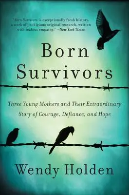 Geborene Überlebende: Drei junge Mütter und ihre außergewöhnliche Geschichte von Mut, Tapferkeit und Hoffnung - Born Survivors: Three Young Mothers and Their Extraordinary Story of Courage, Defiance, and Hope