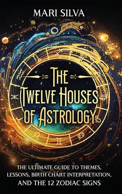 Die Zwölf Häuser der Astrologie: Der ultimative Leitfaden zu Themen, Lektionen, Geburtshoroskopdeutung und den 12 Tierkreiszeichen - The Twelve Houses of Astrology: The Ultimate Guide to Themes, Lessons, Birth Chart Interpretation, and the 12 Zodiac Signs