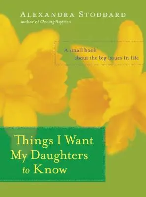 Dinge, die meine Töchter wissen sollten: Ein kleines Buch über die großen Themen des Lebens - Things I Want My Daughters to Know: A Small Book about the Big Issues in Life