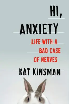 Hallo, Ängstlichkeit: Das Leben mit einem schweren Fall von Nerven - Hi, Anxiety: Life with a Bad Case of Nerves