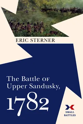 Die Schlacht von Upper Sandusky, 1782 - The Battle of Upper Sandusky, 1782