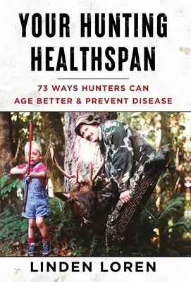 Die Gesundheit auf der Jagd: 73 Wege, wie Jäger besser altern und Krankheiten vorbeugen können - Your Hunting Healthspan: 73 Ways Hunters Can Age Better & Prevent Disease