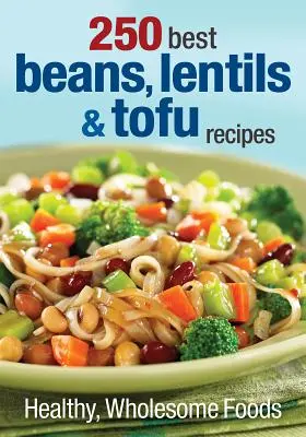 250 beste Bohnen, Linsen und Tofu-Rezepte: Gesunde, vollwertige Lebensmittel - 250 Best Beans, Lentils & Tofu Recipes: Healthy, Wholesome Foods