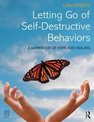 Loslassen von selbstzerstörerischen Verhaltensweisen: Ein Arbeitsbuch der Hoffnung und Heilung - Letting Go of Self-Destructive Behaviors: A Workbook of Hope and Healing