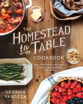 Das Homestead-To-Table Kochbuch: Über 200 einfache Rezepte für einen nachhaltigen Lebensstil - The Homestead-To-Table Cookbook: Over 200 Simple Recipes to Savor a Sustainable Lifestyle