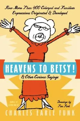 Der Himmel auf Betsy: und andere kuriose Sprüche - Heavens to Betsy!: & Other Curious Sayings