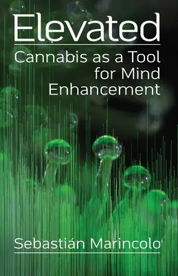 Erhöht: Cannabis als Mittel zur Bewusstseinsverbesserung: Cannabis als Mittel zur Bewusstseinsverbesserung - Elevated: Cannabis as a Tool for Mind Enhancement: Cannabis as a Tool for Mind Enhancement