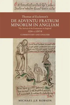 Thomas of Eccleston's de Adventu Fratrum Minorum in Angliam [Die Ankunft der Franziskaner in England], 1224-C.1257/8: Kommentar und Analyse - Thomas of Eccleston's de Adventu Fratrum Minorum in Angliam [The Arrival of the Franciscans in England], 1224-C.1257/8: Commentary and Analysis