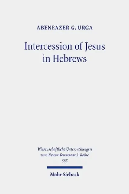 Die Fürbitte Jesu im Hebräerbrief: Hintergrund und Wesen der himmlischen Fürbitte Jesu im Hebräerbrief - Intercession of Jesus in Hebrews: The Background and Nature of Jesus' Heavenly Intercession in the Epistle to the Hebrews