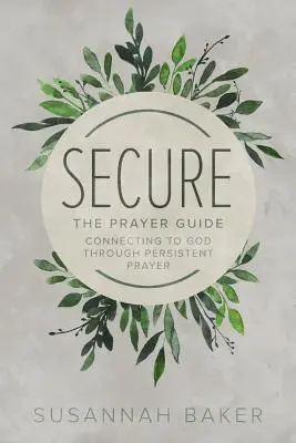 Sicher: Der Gebetsführer: Durch beharrliches Gebet mit Gott in Verbindung treten - Secure: The Prayer Guide: Connecting to God Through Persistent Prayer