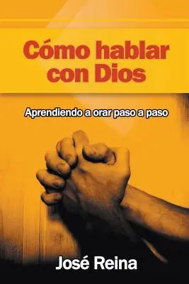 Wie man mit Dios redet: Aprendiendo A Orar Paso A Paso - Cmo Hablar Con Dios: Aprendiendo A Orar Paso A Paso