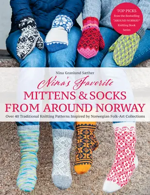 Ninas Lieblingsfäustlinge und Socken aus ganz Norwegen: Über 40 traditionelle Strickmuster, inspiriert von norwegischen Volkskunstsammlungen - Nina's Favorite Mittens and Socks from Around Norway: Over 40 Traditional Knitting Patterns Inspired by Norwegian Folk-Art Collections