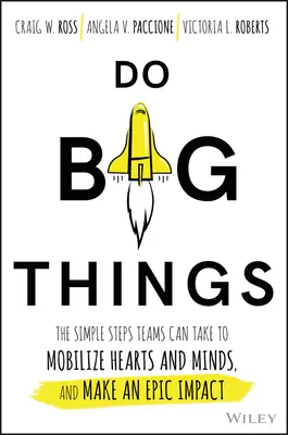 Große Dinge tun: Die einfachen Schritte, die Teams unternehmen können, um Herzen und Köpfe zu mobilisieren und eine epische Wirkung zu erzielen - Do Big Things: The Simple Steps Teams Can Take to Mobilize Hearts and Minds, and Make an Epic Impact