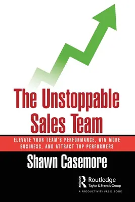 Das unaufhaltsame Verkaufsteam: Steigern Sie die Leistung Ihres Teams, gewinnen Sie mehr Aufträge und ziehen Sie Spitzenkräfte an - The Unstoppable Sales Team: Elevate Your Team's Performance, Win More Business, and Attract Top Performers