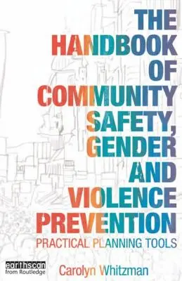 Das Handbuch der kommunalen Sicherheit - Gender und Gewaltprävention: Praktische Planungsinstrumente - The Handbook of Community Safety Gender and Violence Prevention: Practical Planning Tools