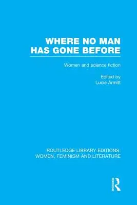 Where No Man Has Gone Before: Aufsätze über Frauen und Science Fiction - Where No Man Has Gone Before: Essays on Women and Science Fiction