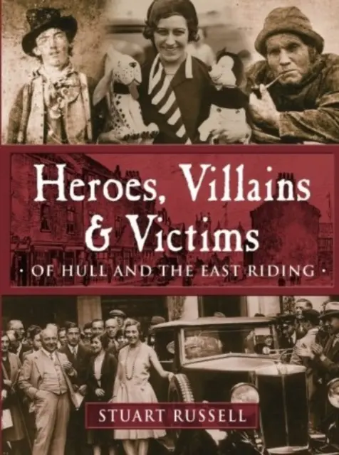 Helden, Schurken und Opfer - Von Hull und dem East Riding - Heroes, Villains & Victims - Of Hull and the East Riding