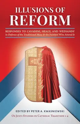 Illusionen der Reform: Antworten auf Cavadini, Healy und Weinandy zur Verteidigung der traditionellen Messe und der Gläubigen, die an ihr teilnehmen - Illusions of Reform: Responses to Cavadini, Healy, and Weinandy in Defense of the Traditional Mass and the Faithful Who Attend It