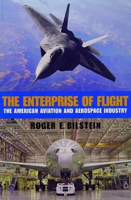 Das Unternehmen des Fluges: Die amerikanische Luft- und Raumfahrtindustrie - The Enterprise of Flight: The American Aviation and Aerospace Industry