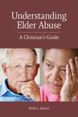 Misshandlung älterer Menschen verstehen: Ein Leitfaden für Kliniker - Understanding Elder Abuse: A Clinician's Guide