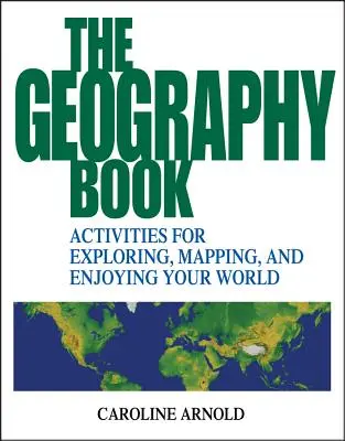 Das Geografiebuch: Aktivitäten zum Erforschen, Kartieren und Genießen der Welt - The Geography Book: Activities for Exploring, Mapping, and Enjoying Your World