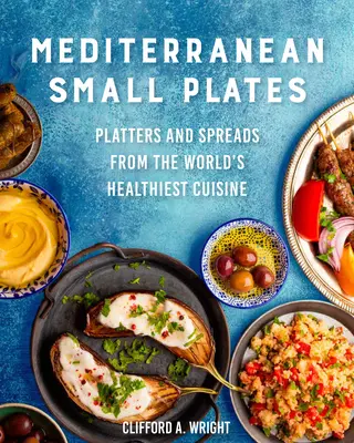 Kleine mediterrane Gerichte: Platten und Aufstriche aus der gesündesten Küche der Welt - Mediterranean Small Plates: Platters and Spreads from the World's Healthiest Cuisine