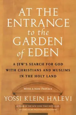 Am Eingang zum Garten Eden: Die Suche eines Juden nach Gott mit Christen und Muslimen im Heiligen Land - At the Entrance to the Garden of Eden: A Jew's Search for God with Christians and Muslims in the Holy Land