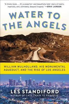Wasser zu den Engeln: William Mulholland, sein monumentales Aquädukt und der Aufstieg von Los Angeles - Water to the Angels: William Mulholland, His Monumental Aqueduct, and the Rise of Los Angeles
