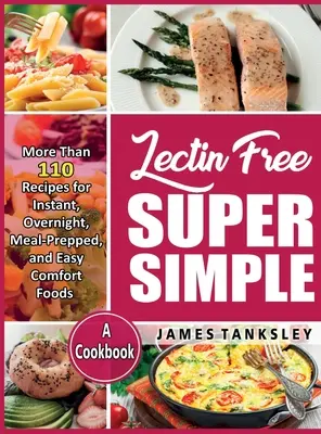 Lektinfrei Super Einfach: Mehr als 110 Rezepte für Sofortgerichte, Fertiggerichte und einfache Komfortgerichte: Ein Kochbuch. - Lectin Free Super Simple: More Than 110 Recipes For Instant, Overnight, Meal-Prepped, And Easy Comfort Foods: A Cookbook.