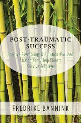 Posttraumatischer Erfolg: Positive Psychologie und lösungsorientierte Strategien, um Klienten zu helfen, zu überleben und zu gedeihen - Post Traumatic Success: Positive Psychology & Solution-Focused Strategies to Help Clients Survive and Thrive