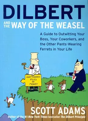 Dilbert und der Weg des Wiesels: Ein Leitfaden zum Überlisten Ihres Chefs, Ihrer Kollegen und der anderen hosentragenden Frettchen in Ihrem Leben - Dilbert and the Way of the Weasel: A Guide to Outwitting Your Boss, Your Coworkers, and the Other Pants-Wearing Ferrets in Your Life