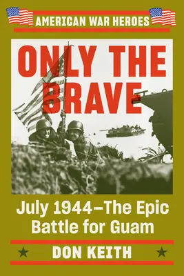 Nur die Tapferen: Juli 1944--Die epische Schlacht um Guam - Only the Brave: July 1944--The Epic Battle for Guam