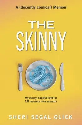 The Skinny: Mein chaotischer, hoffnungsvoller Kampf um die vollständige Genesung von der Magersucht - The Skinny: My Messy, Hopeful Fight for Full Recovery from Anorexia