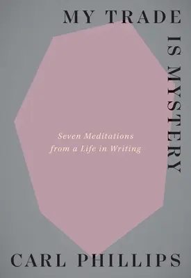 My Trade Is Mystery: Sieben Meditationen aus einem Leben als Schriftsteller - My Trade Is Mystery: Seven Meditations from a Life in Writing