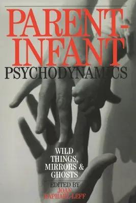 Psychodynamik zwischen Eltern und Kindern: Wilde Dinge, Spiegel und Gespenster - Parent-Infant Psychodynamics: Wild Things, Mirrors and Ghosts