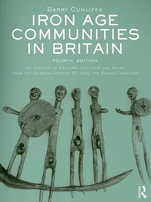 Eisenzeitliche Gemeinschaften in Großbritannien: Ein Bericht über England, Schottland und Wales vom siebten Jahrhundert v. Chr. bis zur römischen Eroberung - Iron Age Communities in Britain: An account of England, Scotland and Wales from the Seventh Century BC until the Roman Conquest