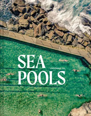 Meeresschwimmbecken: Design und Geschichte der Meerwasserpools der Welt - Sea Pools: Design and History of the World's Seawater Pools